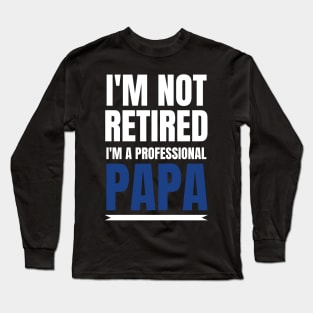 Mens I'm Not Retired I'm A Professional Papa Gift Long Sleeve T-Shirt